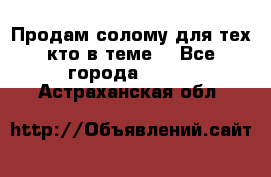 Продам солому(для тех кто в теме) - Все города  »    . Астраханская обл.